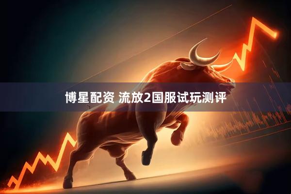 博星配资 流放2国服试玩测评