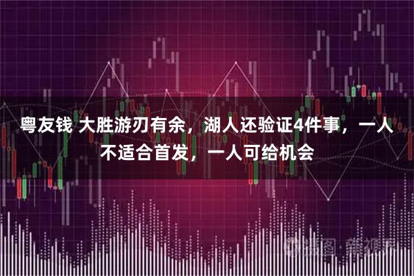 粤友钱 大胜游刃有余，湖人还验证4件事，一人不适合首发，一人可给机会